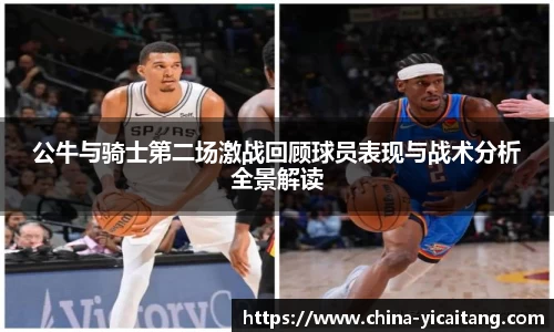 公牛与骑士第二场激战回顾球员表现与战术分析全景解读